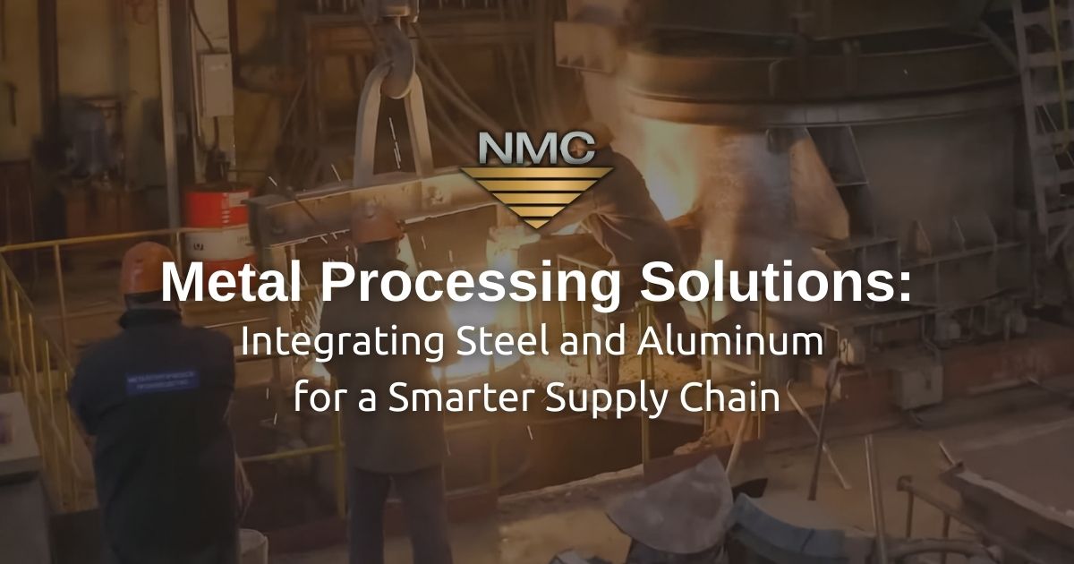A scene from a metal processing facility shows workers handling molten material with industrial equipment under controlled conditions, accompanied by the NMC logo and text overlay “Matal Processing Solutions: Integrating Steel and Aluminum for Smarter. Supply Chain”.
